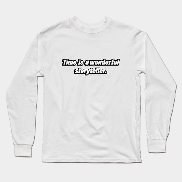 Time is a wonderful storyteller - fun quote Long Sleeve T-Shirt by BL4CK&WH1TE 